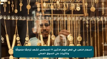 أسعار الذهب في قطر اليوم الاثنين 11 أغسطس تشهد تراجعًا ملحوظًا وتأثيرات على السوق المحلي